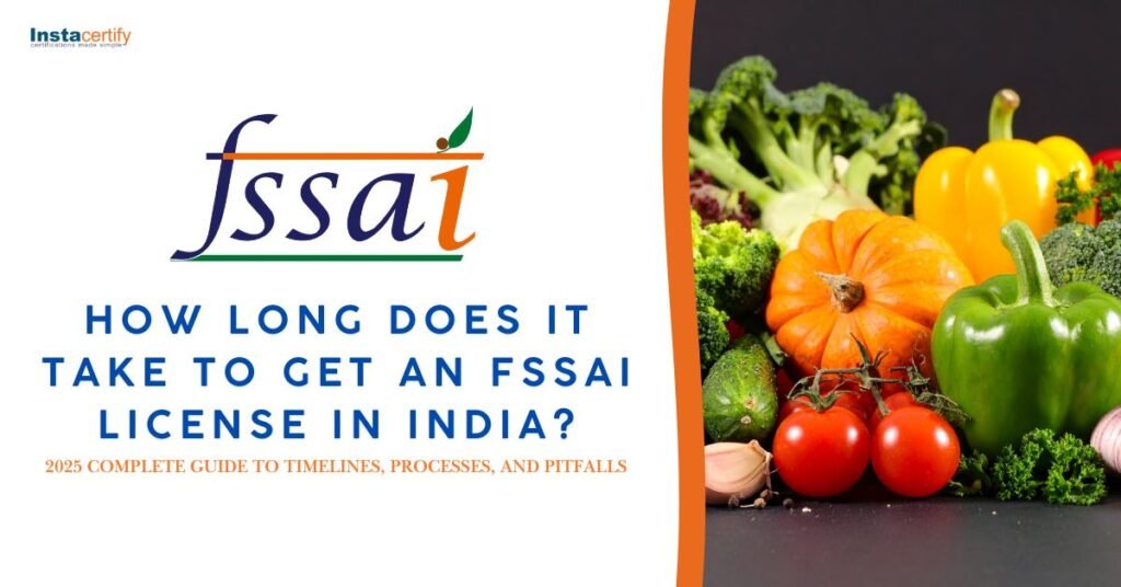 How Long Does It Take to Get an FSSAI License in India? The 2025 Complete Guide to Timelines, Processes, and Pitfalls