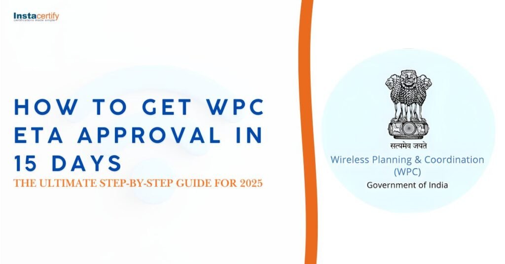 How to Get WPC ETA Approval in 15 Days: The Ultimate Step-by-Step Guide for 2025