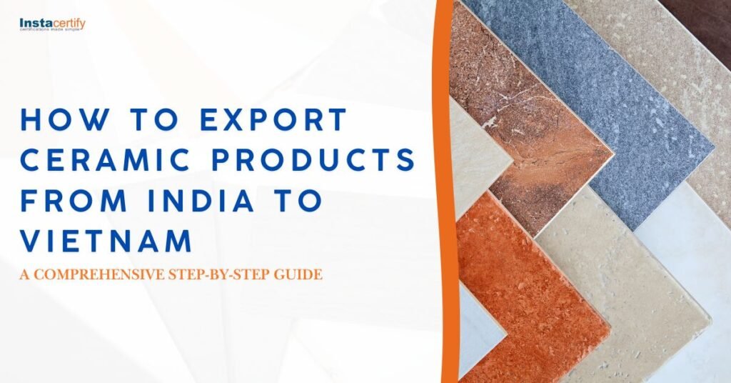How to Export Ceramic Products from India to Vietnam: A Comprehensive Step-by-Step Guide