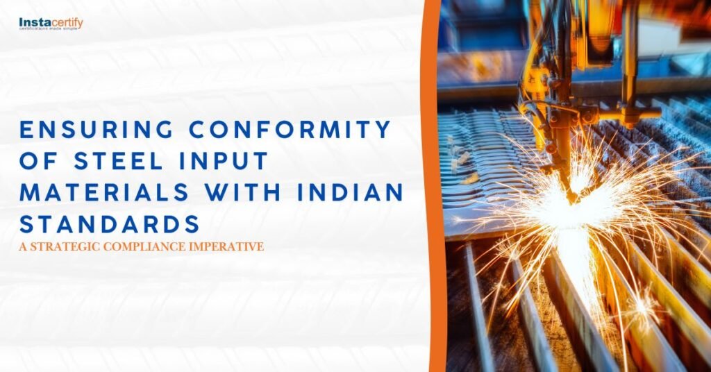 Ensuring Conformity of Steel Input Materials with Indian Standards: A Strategic Compliance Imperative