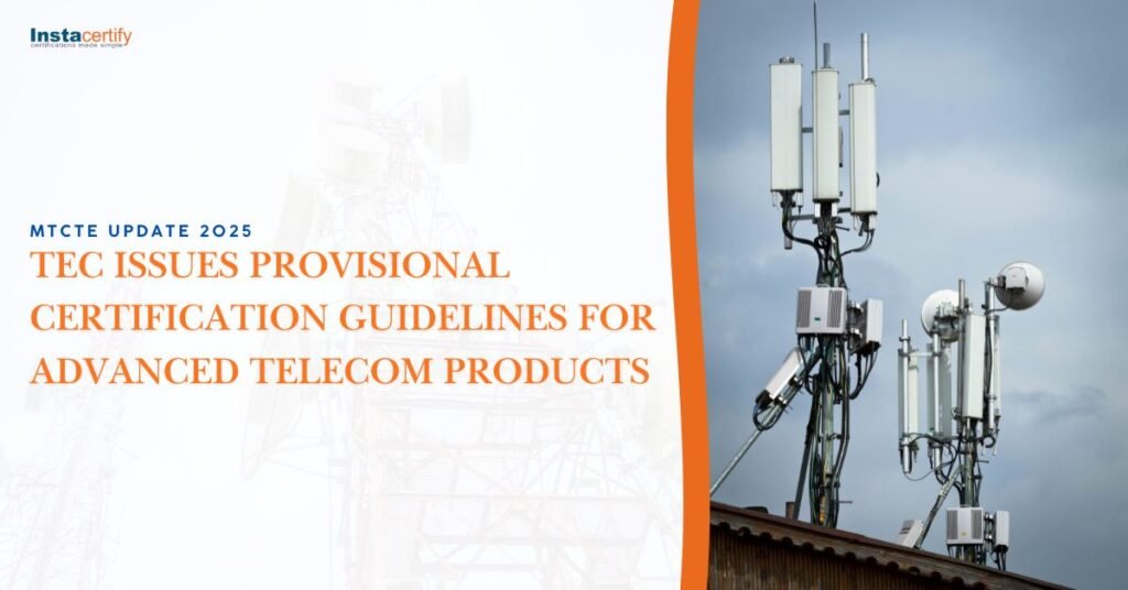 MTCTE Update 2025: TEC Issues Provisional Certification Guidelines for Advanced Telecom Products
