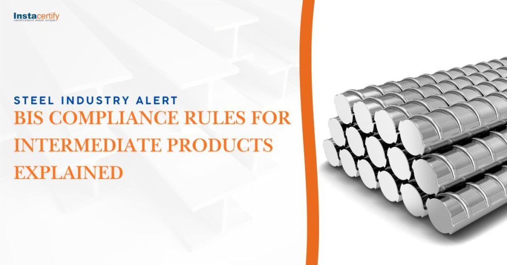 Steel Industry Alert: BIS Compliance Rules for Intermediate Products Explained