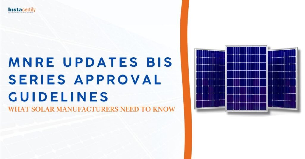 MNRE Updates BIS Series Approval Guidelines: What Solar Manufacturers Need to Know