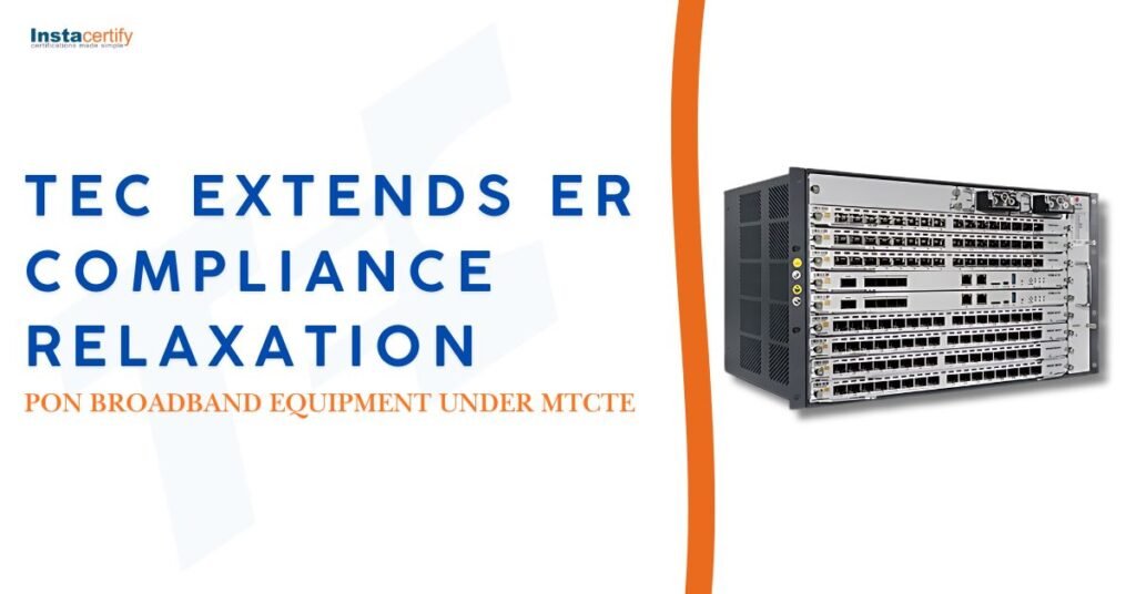 TEC Extends ER Compliance Relaxation for PON Broadband Equipment Under MTCTE